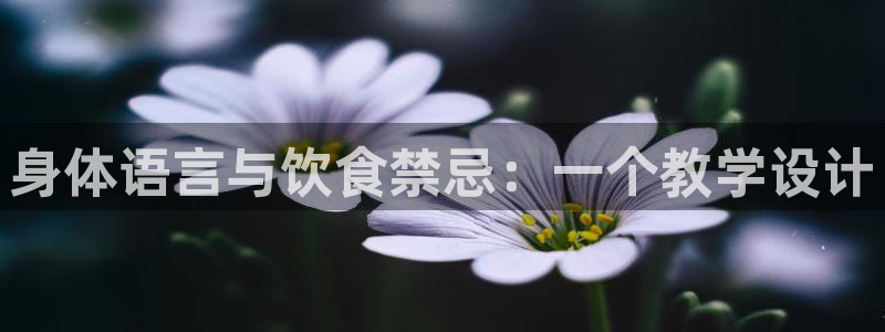 必一运动官网入口：身体语言与饮食禁忌：一个教学设计